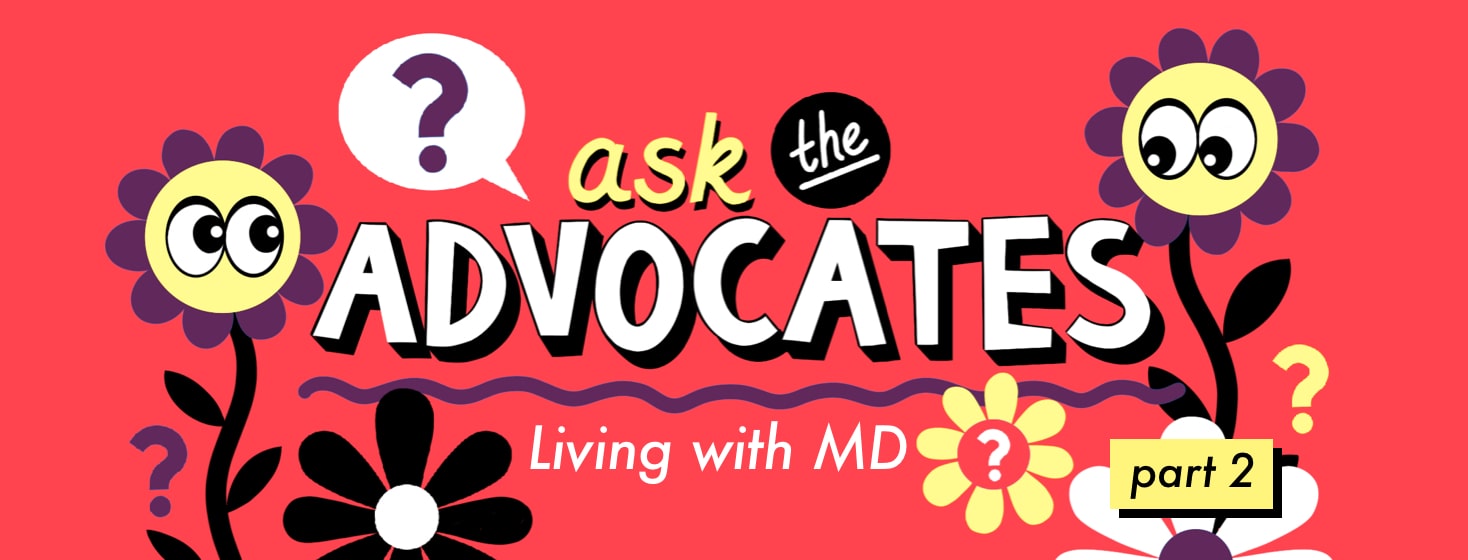 alt=Ask the Advocate: Living with MD. Part 2. Flowers with eyes and question marks surround text.